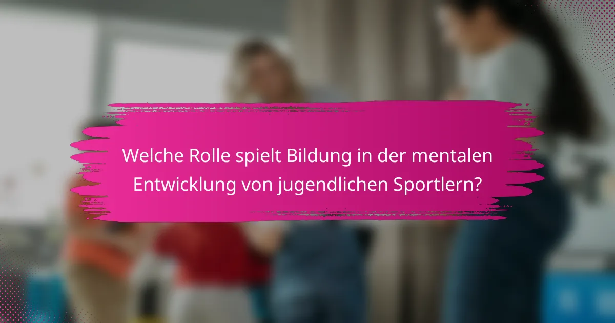 Welche Rolle spielt Bildung in der mentalen Entwicklung von jugendlichen Sportlern?