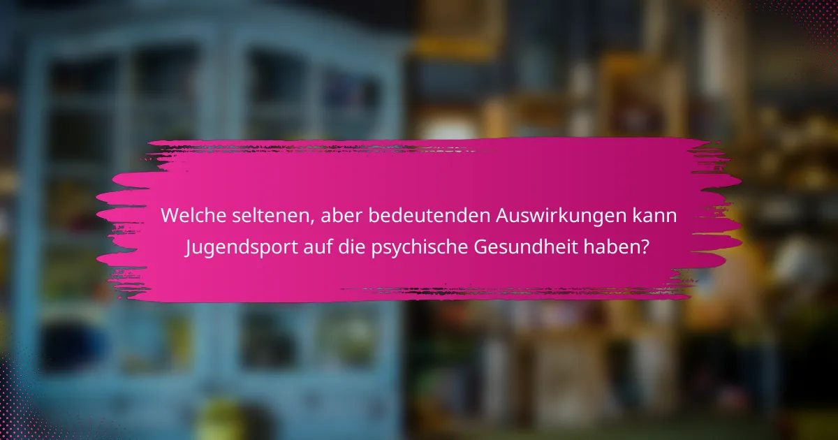 Welche seltenen, aber bedeutenden Auswirkungen kann Jugendsport auf die psychische Gesundheit haben?