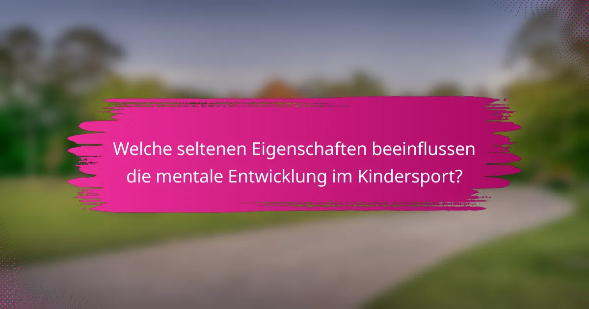 Welche seltenen Eigenschaften beeinflussen die mentale Entwicklung im Kindersport?
