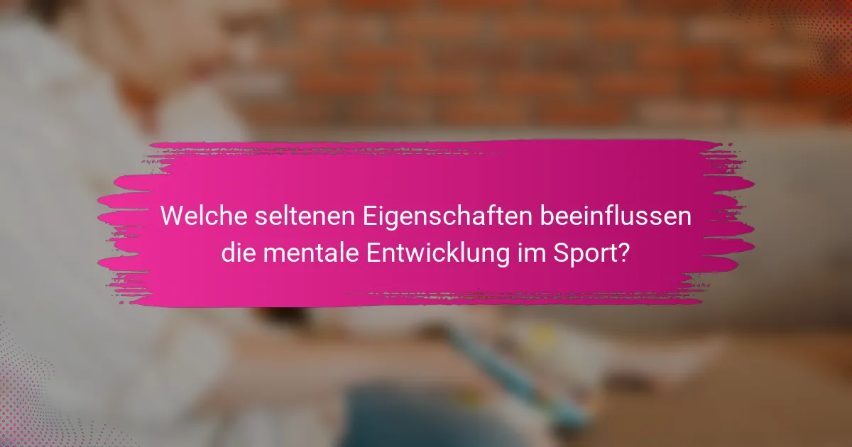 Welche seltenen Eigenschaften beeinflussen die mentale Entwicklung im Sport?