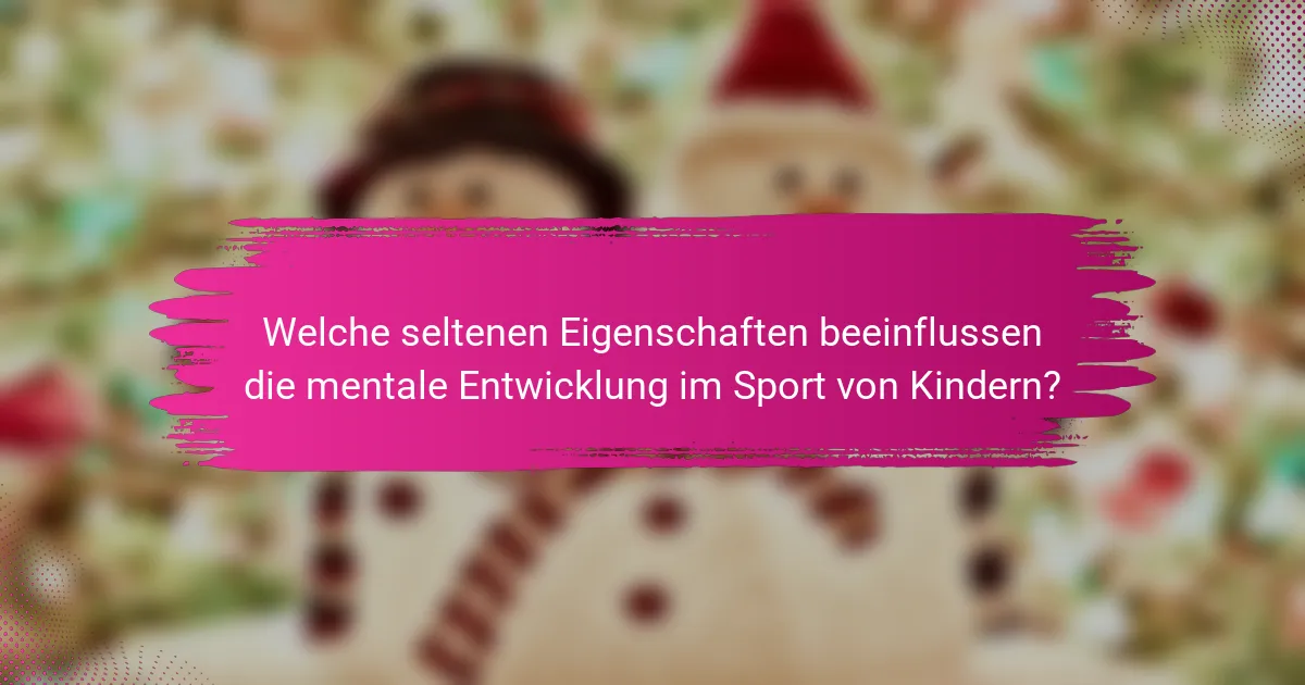 Welche seltenen Eigenschaften beeinflussen die mentale Entwicklung im Sport von Kindern?
