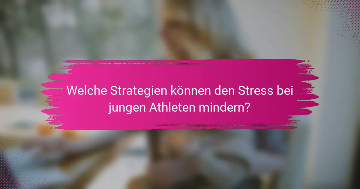 Welche Strategien können den Stress bei jungen Athleten mindern?