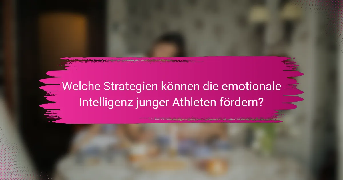 Welche Strategien können die emotionale Intelligenz junger Athleten fördern?
