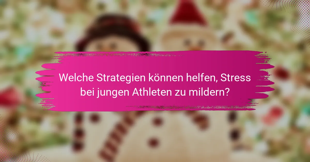 Welche Strategien können helfen, Stress bei jungen Athleten zu mildern?