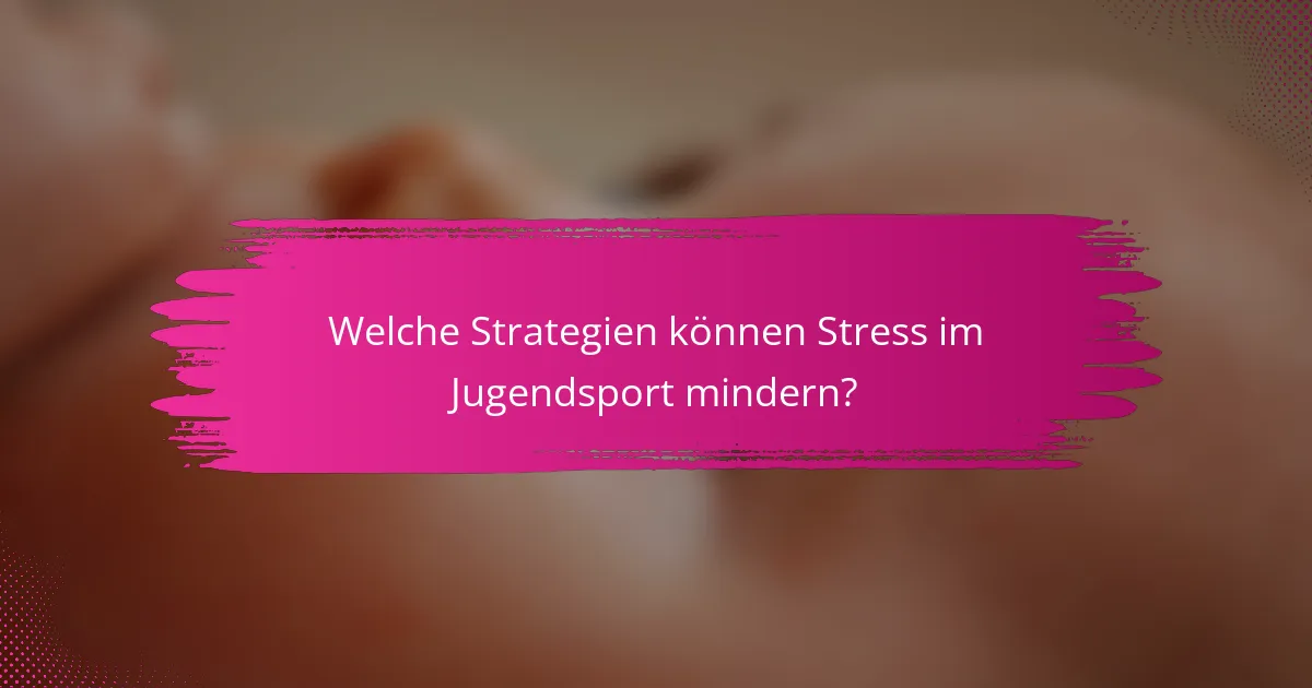 Welche Strategien können Stress im Jugendsport mindern?