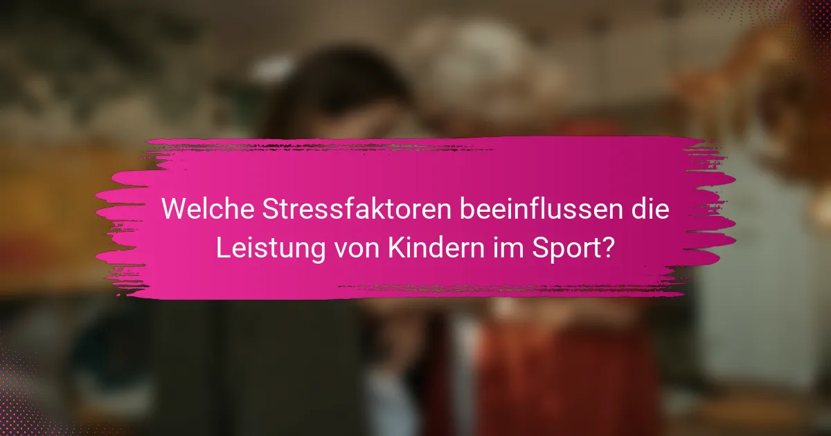 Welche Stressfaktoren beeinflussen die Leistung von Kindern im Sport?