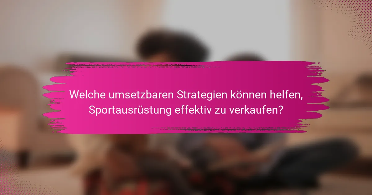 Welche umsetzbaren Strategien können helfen, Sportausrüstung effektiv zu verkaufen?