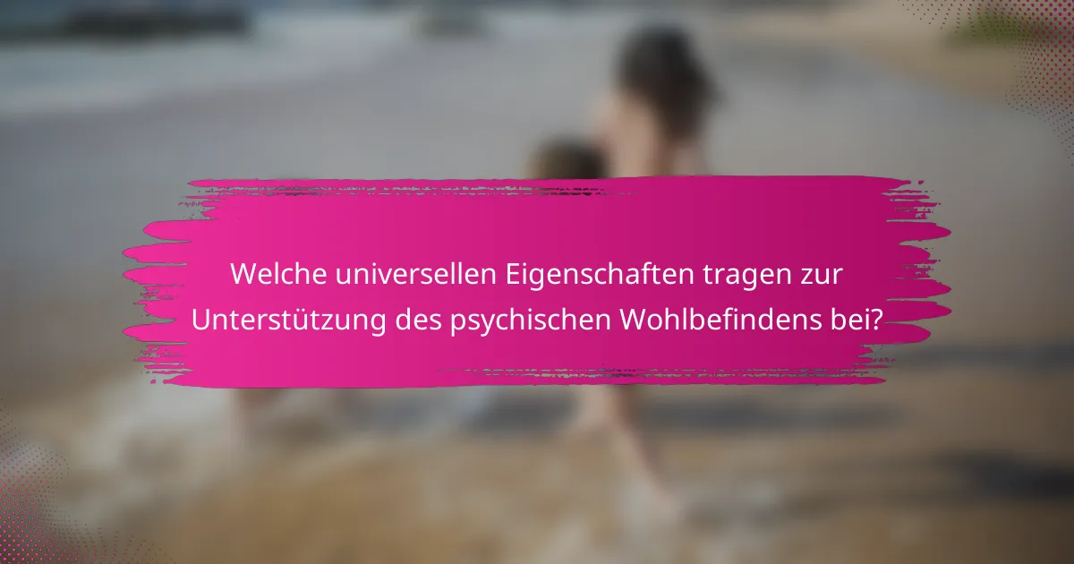 Welche universellen Eigenschaften tragen zur Unterstützung des psychischen Wohlbefindens bei?