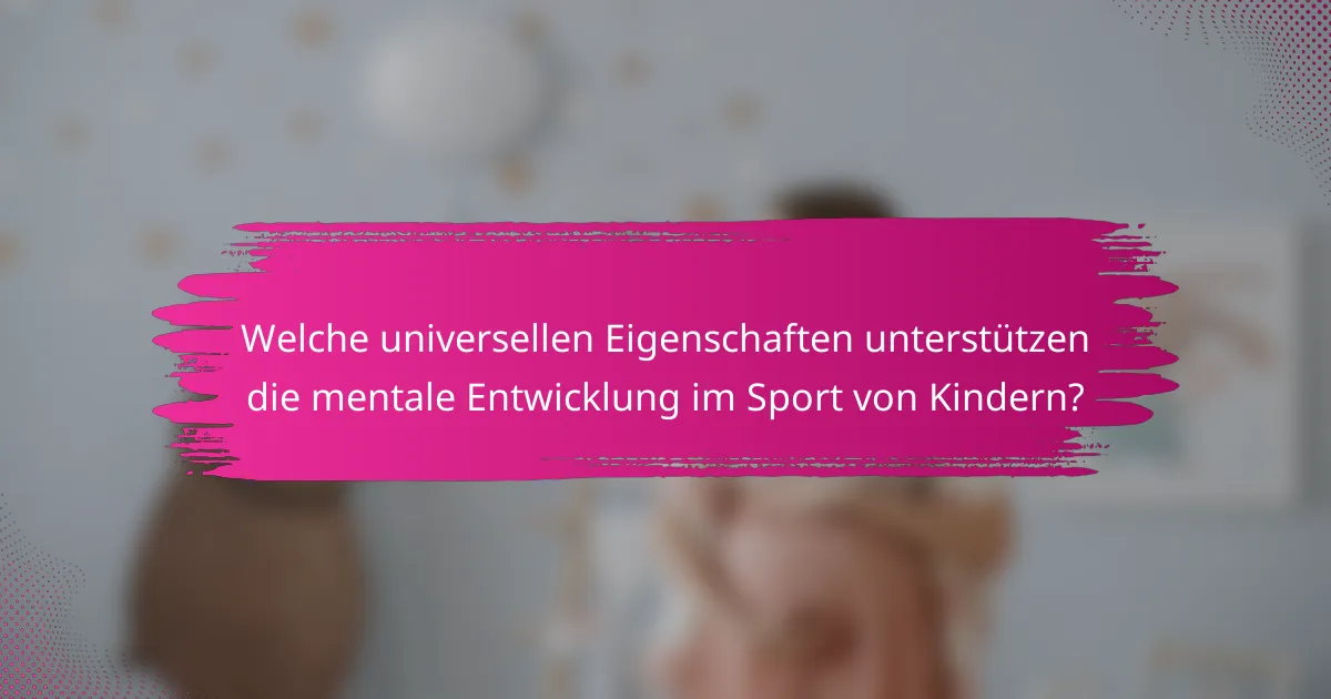 Welche universellen Eigenschaften unterstützen die mentale Entwicklung im Sport von Kindern?