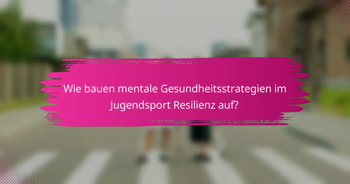 Wie bauen mentale Gesundheitsstrategien im Jugendsport Resilienz auf?