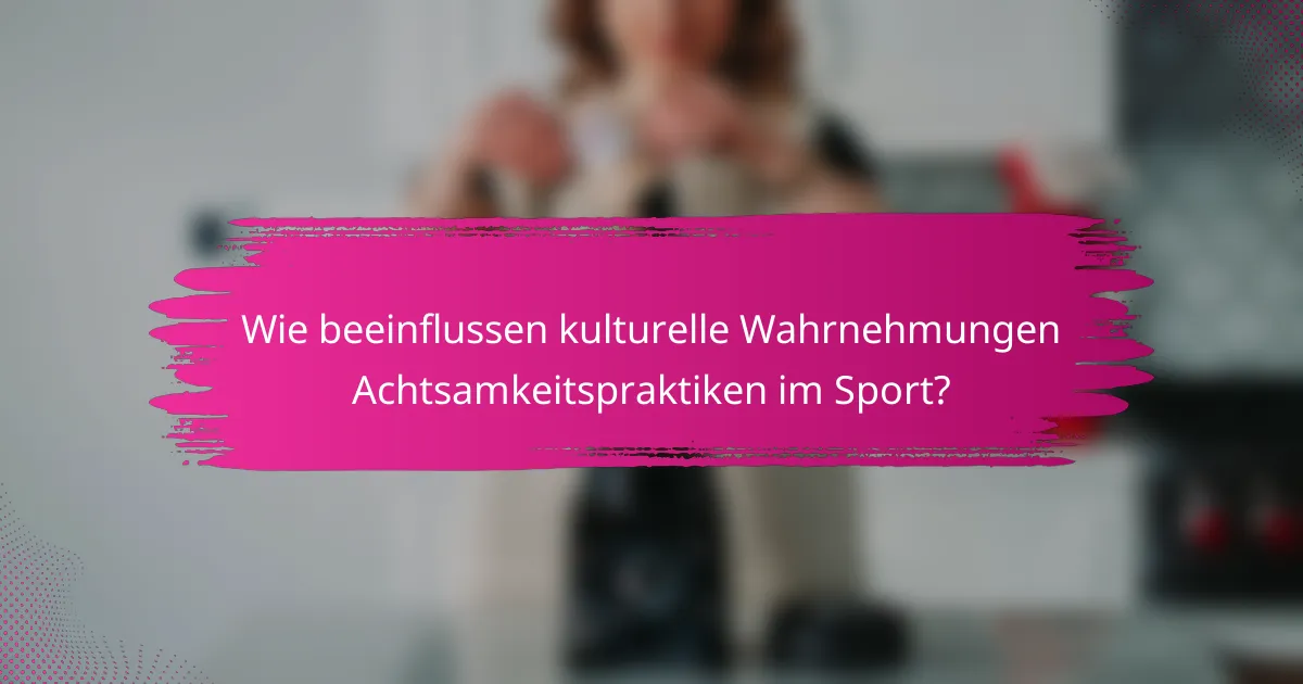 Wie beeinflussen kulturelle Wahrnehmungen Achtsamkeitspraktiken im Sport?
