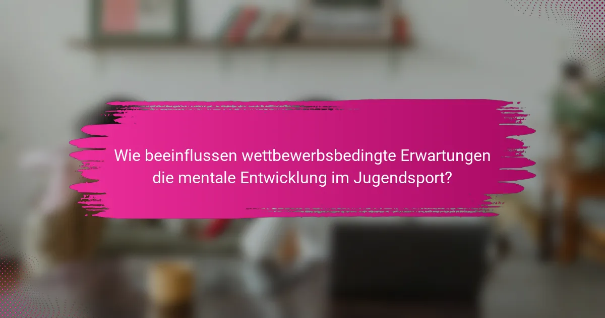 Wie beeinflussen wettbewerbsbedingte Erwartungen die mentale Entwicklung im Jugendsport?