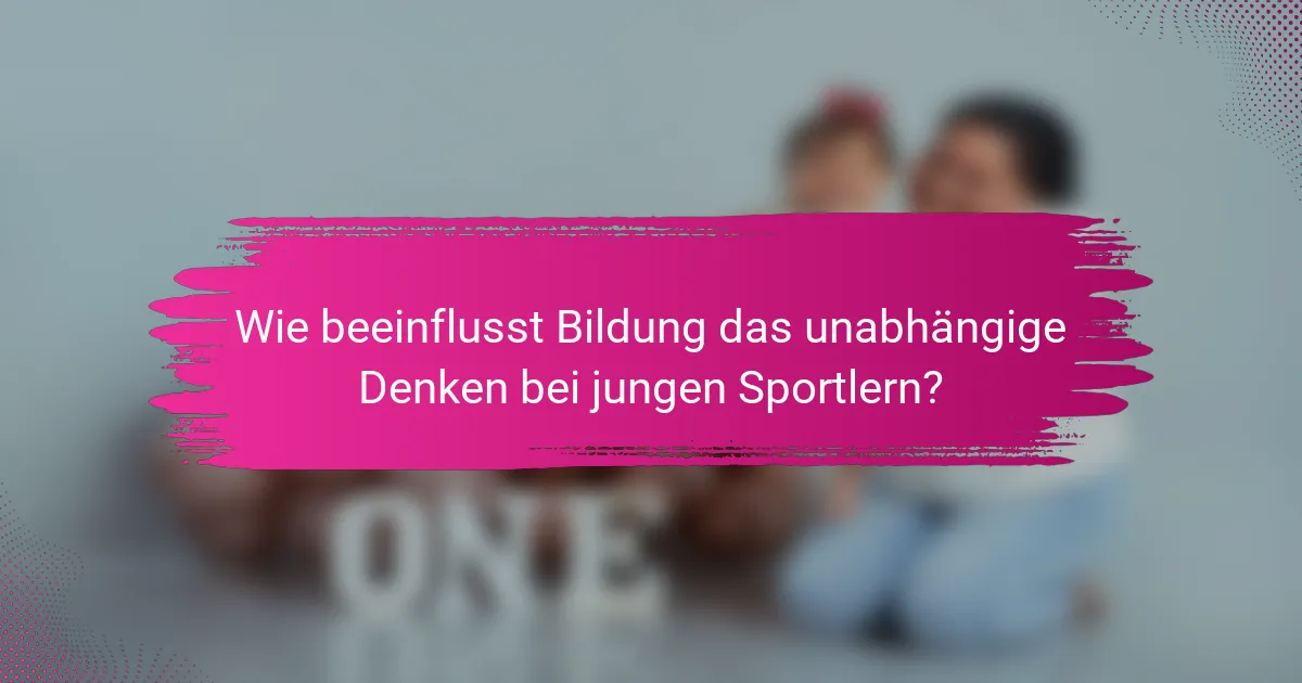 Wie beeinflusst Bildung das unabhängige Denken bei jungen Sportlern?