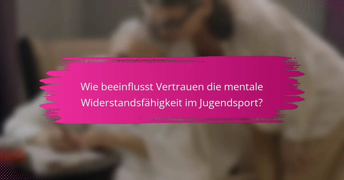Wie beeinflusst Vertrauen die mentale Widerstandsfähigkeit im Jugendsport?