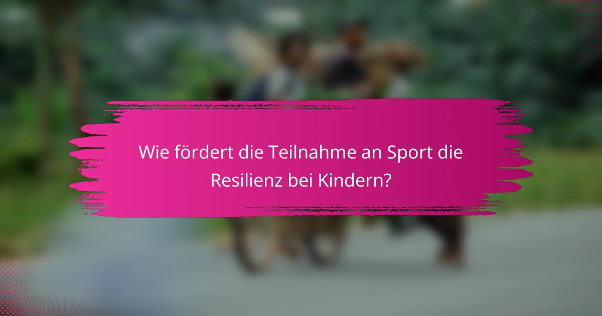 Wie fördert die Teilnahme an Sport die Resilienz bei Kindern?