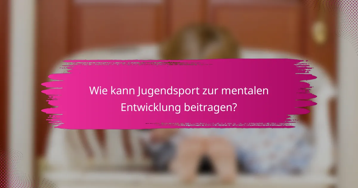Wie kann Jugendsport zur mentalen Entwicklung beitragen?