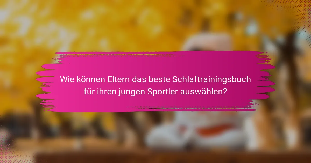 Wie können Eltern das beste Schlaftrainingsbuch für ihren jungen Sportler auswählen?