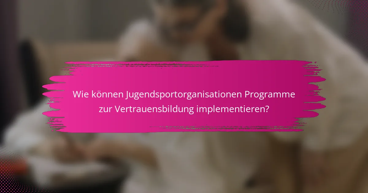 Wie können Jugendsportorganisationen Programme zur Vertrauensbildung implementieren?