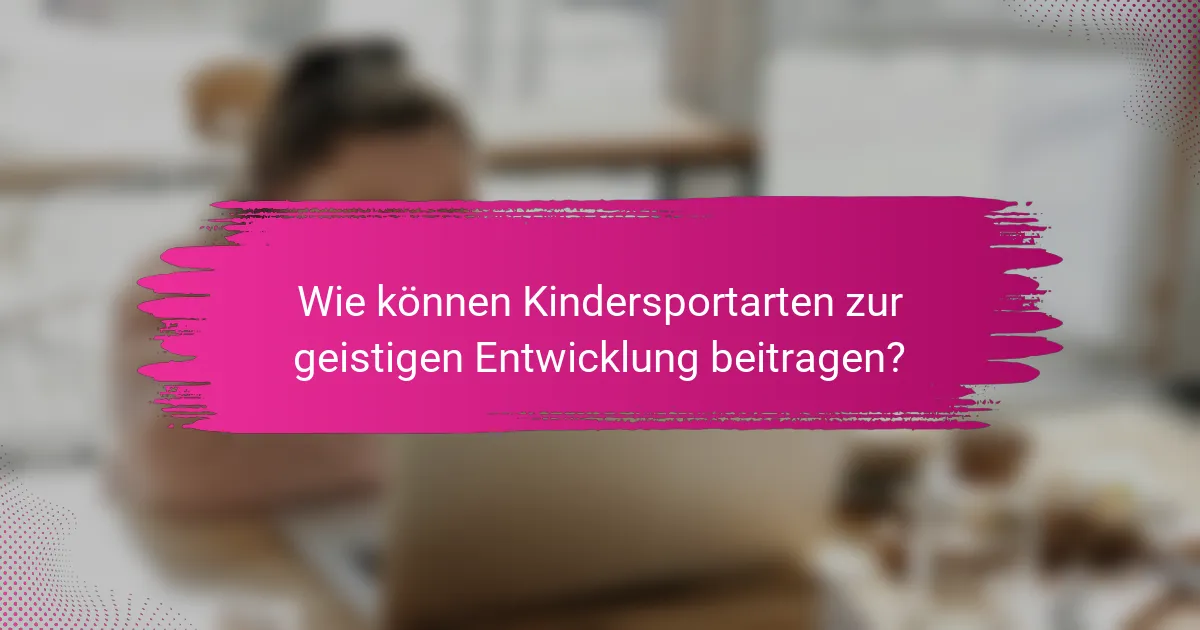 Wie können Kindersportarten zur geistigen Entwicklung beitragen?