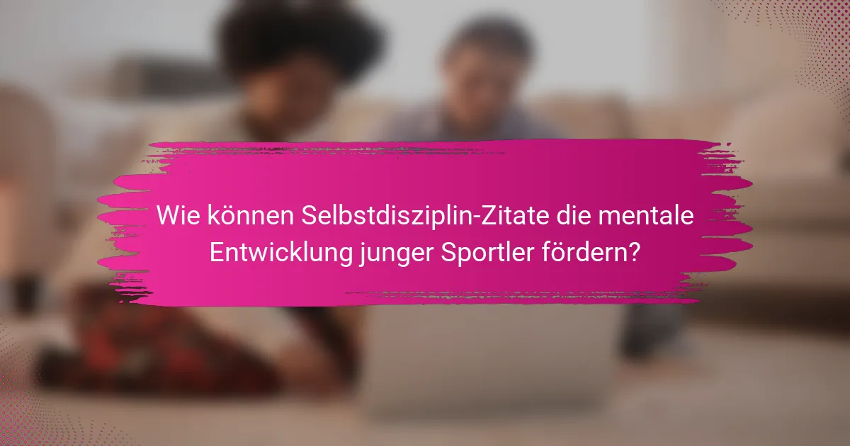 Wie können Selbstdisziplin-Zitate die mentale Entwicklung junger Sportler fördern?