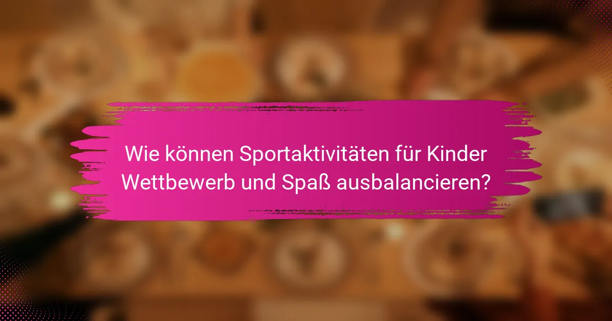 Wie können Sportaktivitäten für Kinder Wettbewerb und Spaß ausbalancieren?