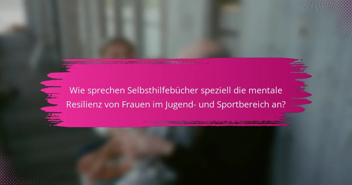 Wie sprechen Selbsthilfebücher speziell die mentale Resilienz von Frauen im Jugend- und Sportbereich an?
