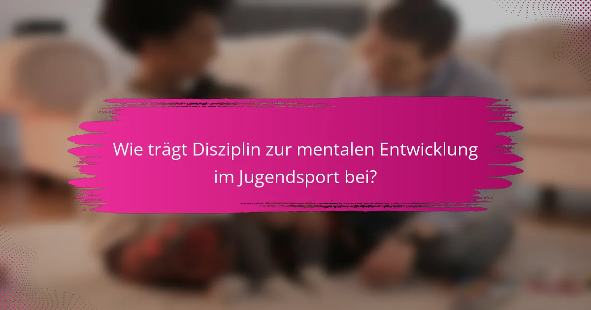 Wie trägt Disziplin zur mentalen Entwicklung im Jugendsport bei?