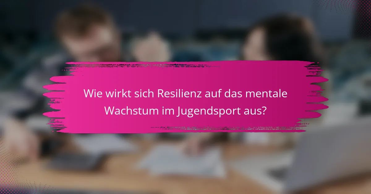 Wie wirkt sich Resilienz auf das mentale Wachstum im Jugendsport aus?