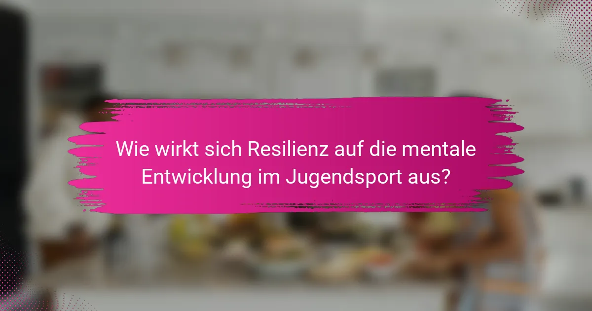 Wie wirkt sich Resilienz auf die mentale Entwicklung im Jugendsport aus?